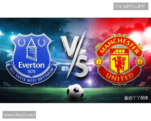 英超焦点战埃弗顿主场迎战西汉姆全力争胜展现实力